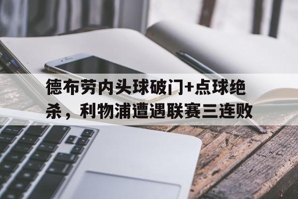 德布劳内头球破门+点球绝杀，利物浦遭遇联赛三连败